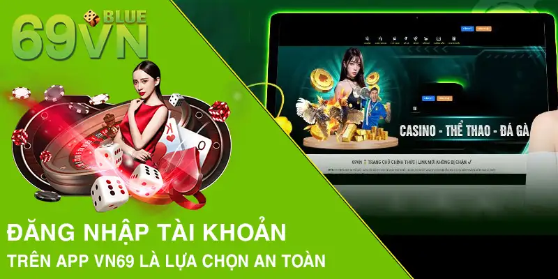 Đăng nhập tài khoản trên app VN69 là lựa chọn an toàn 